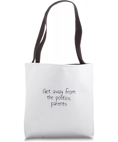 Get away from the politics, parents Tote Bag $11.89 Totes