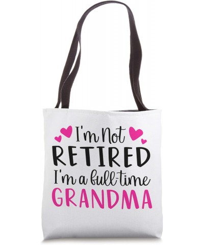 I'm Not Retired I'm A Full Time Grandma Tote Bag $10.56 Totes