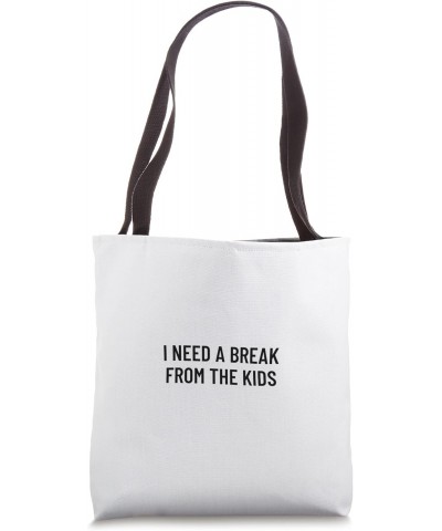 I need a break from the kids Tote Bag $11.60 Totes