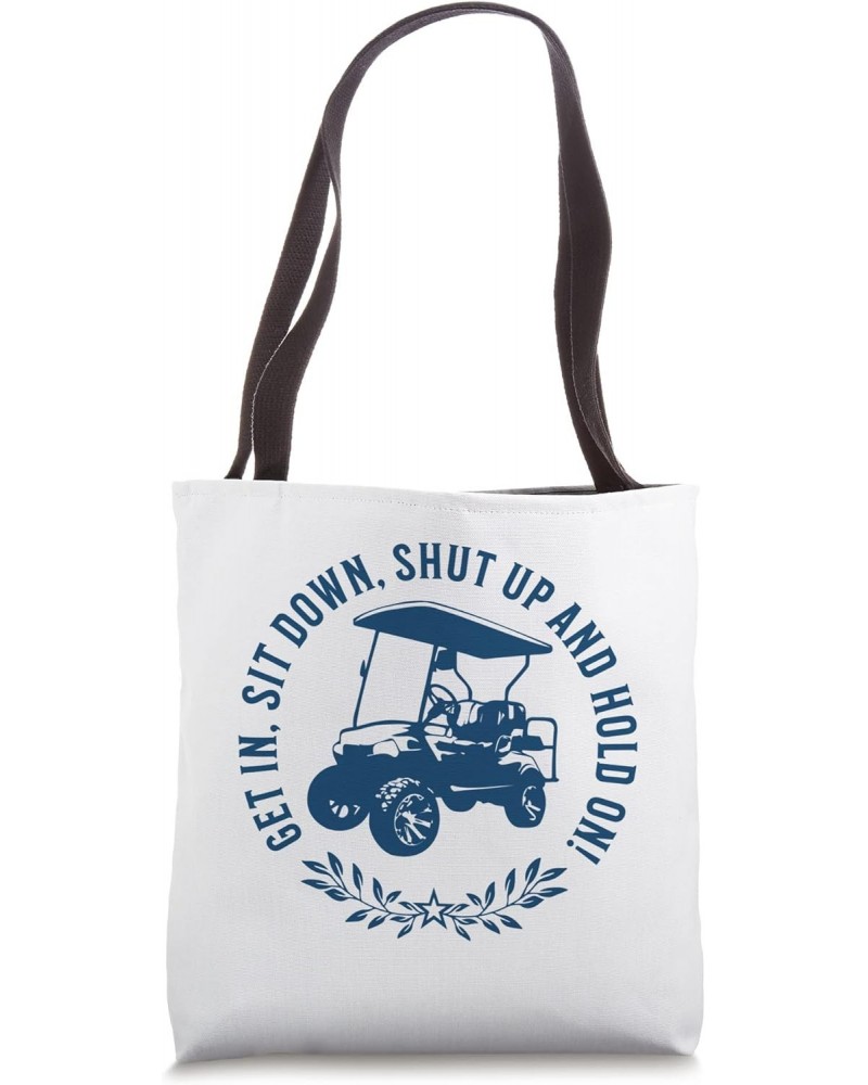 Get In Sit Down Shut Up and Hold On Funny Golf Cart Design Tote Bag $10.12 Totes