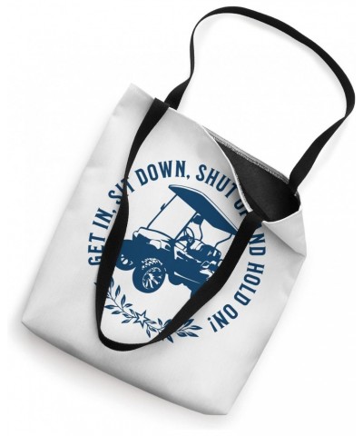 Get In Sit Down Shut Up and Hold On Funny Golf Cart Design Tote Bag $10.12 Totes